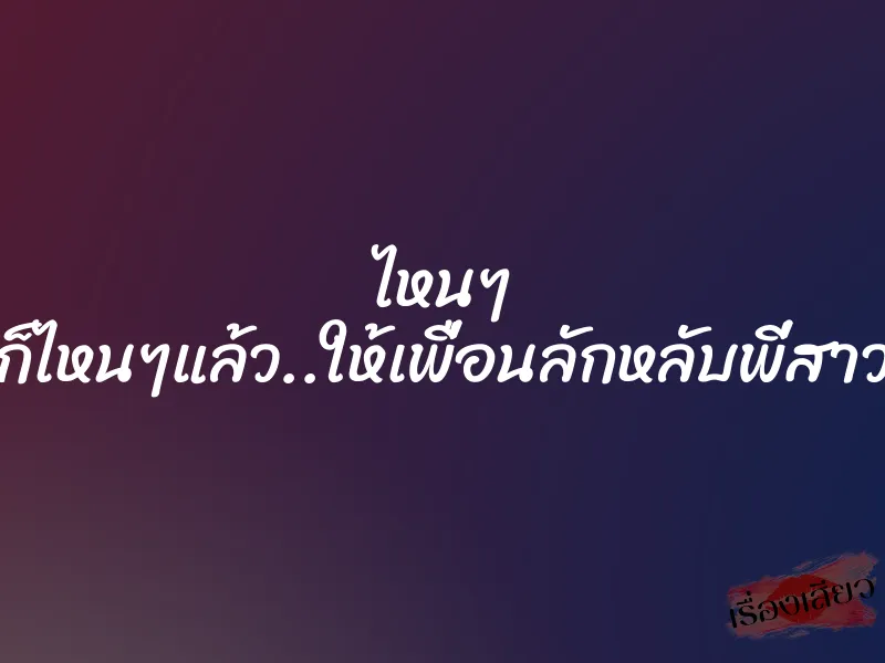 ไหนๆ ก็ไหนๆแล้ว..ให้เพื่อนลักหลับพี่สาว 1 ไหนๆ ก็ไหนๆแล้ว..ให้เพื่อนลักหลับพี่สาว