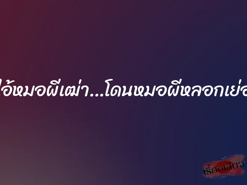 ไอ้หมอผีเฒ่า…โดนหมอผีหลอกเย่อ 1 ไอ้หมอผีเฒ่า…โดนหมอผีหลอกเย่อ