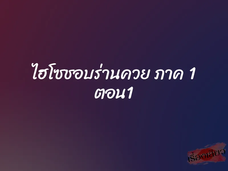 ไฮโซชอบร่านควย ภาค 1 ตอน1 1 ไฮโซชอบร่านควย ภาค 1 ตอน1