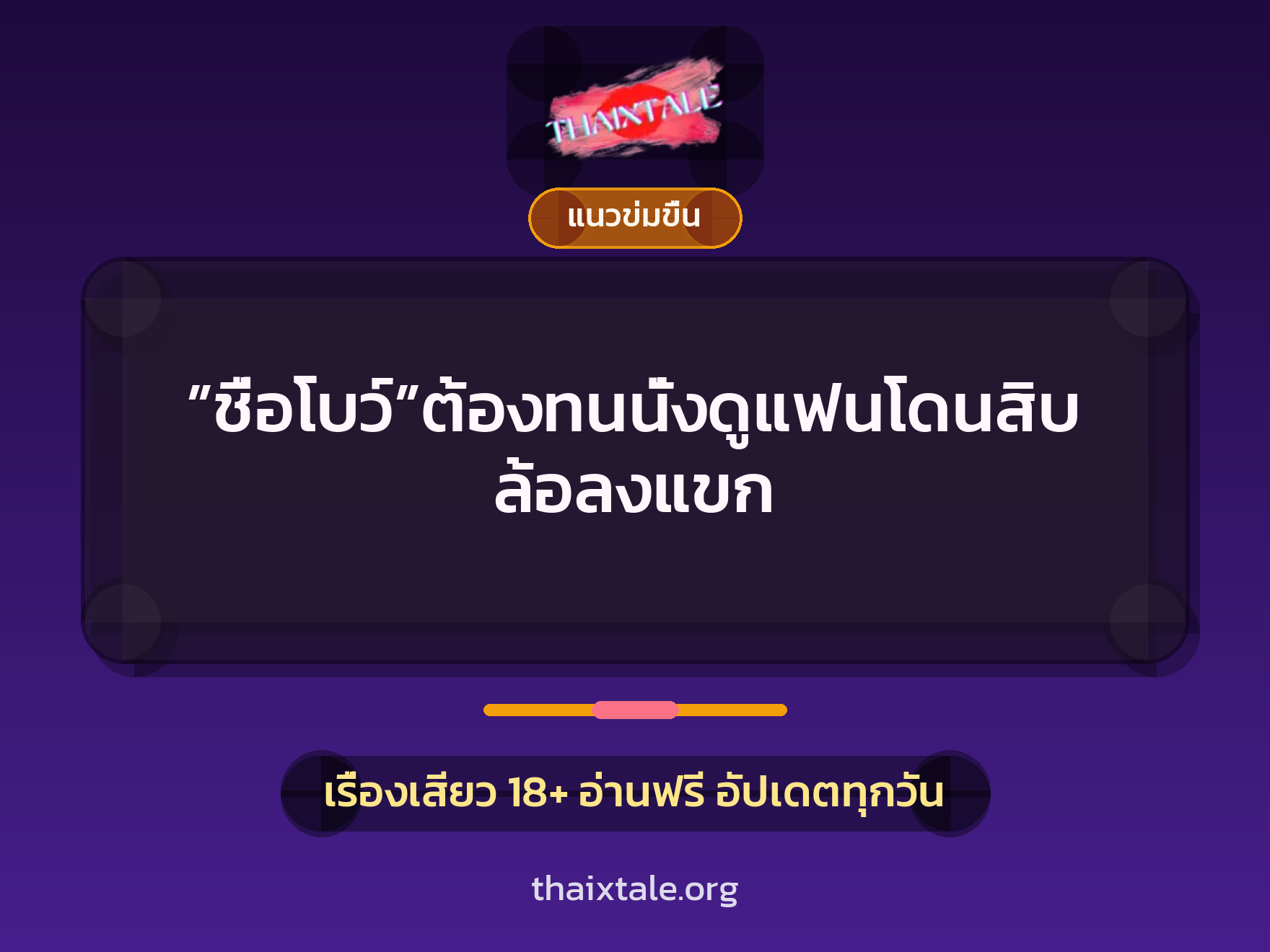 เรื่องเสียว ”ชื่อโบว์”ต้องทนนั่งดูแฟนโดนสิบล้อลงแขก | ThaiXTale