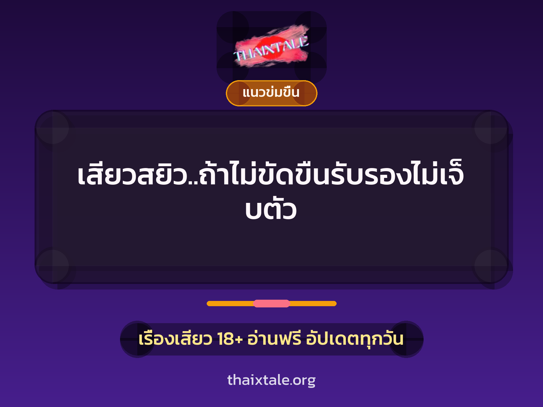 เรื่องเสียว เสียวสยิว..ถ้าไม่ขัดขืนรับรองไม่เจ็บตัว | ThaiXTale