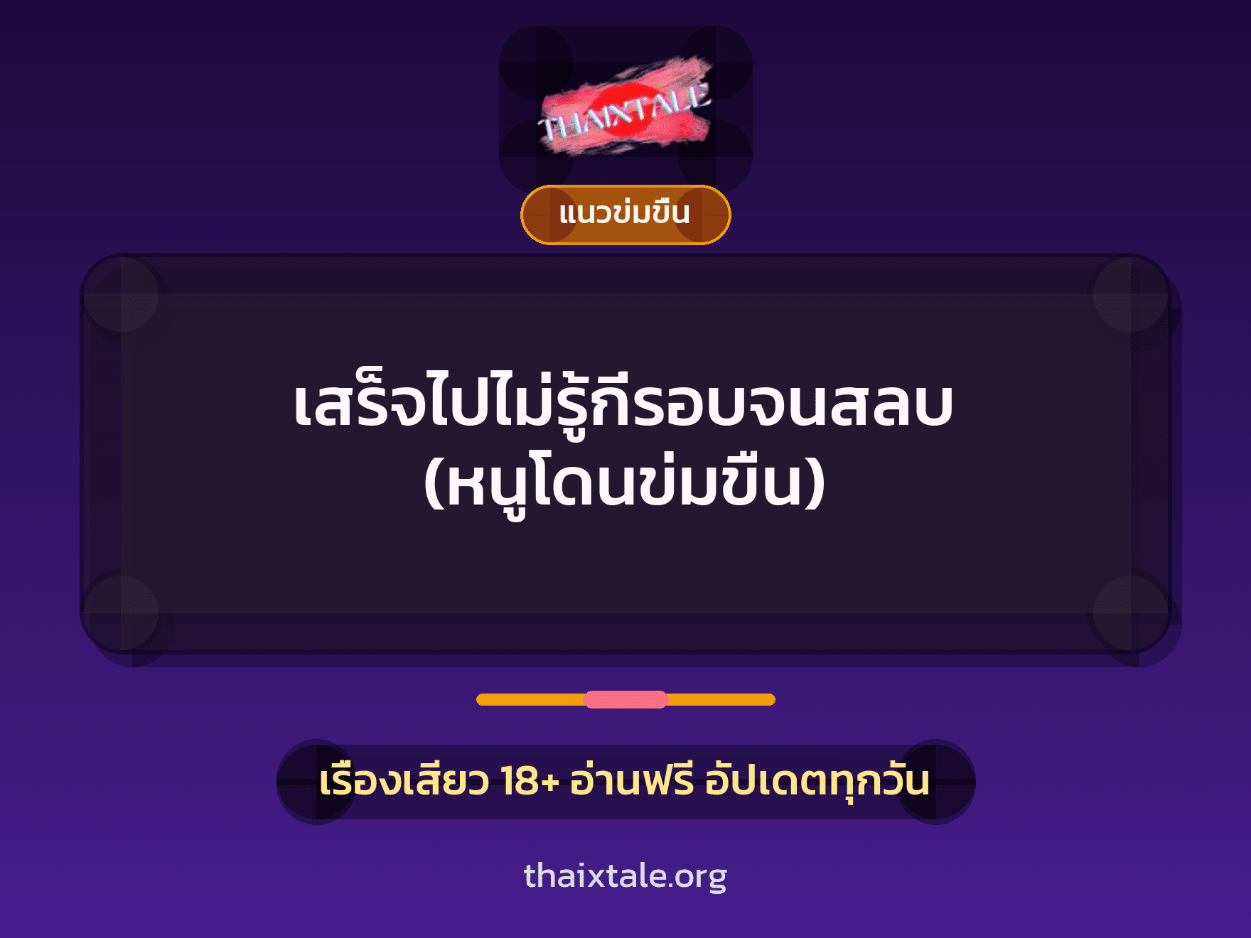 เรื่องเสียว เสร็จไปไม่รู้กี่รอบจนสลบ (หนูโดนข่มขืน) | ThaiXTale