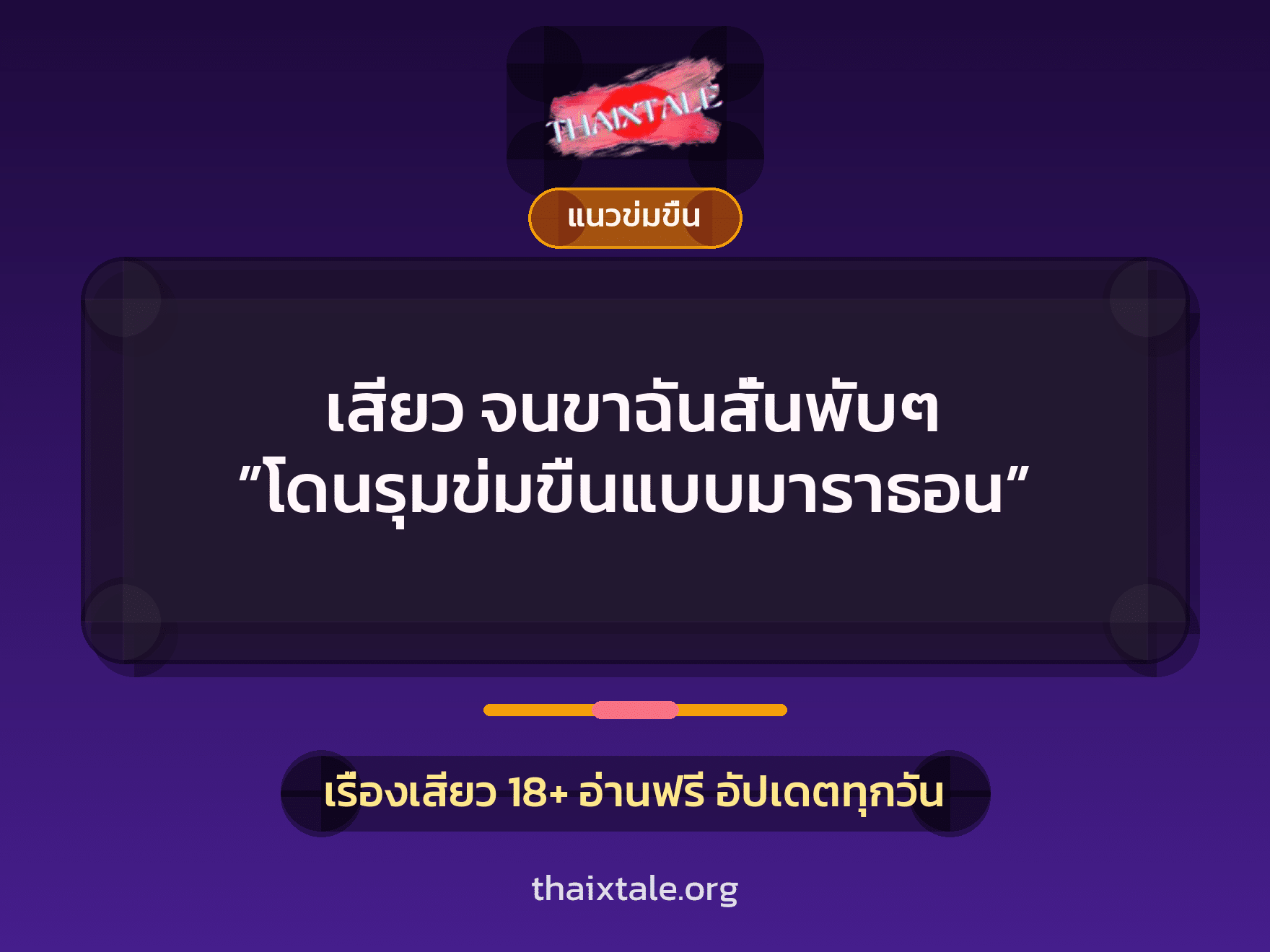 เรื่องเสียว เสียว จนขาฉันสั่นพับๆ ”โดนรุมข่มขืนแบบมาราธอน” | ThaiXTale