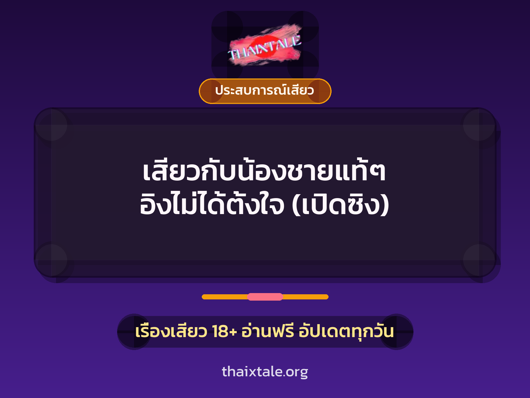 เรื่องเสียว เสียวกับน้องชายแท้ๆ อิงไม่ได้ตั้งใจ (เปิดซิง) | ThaiXTale