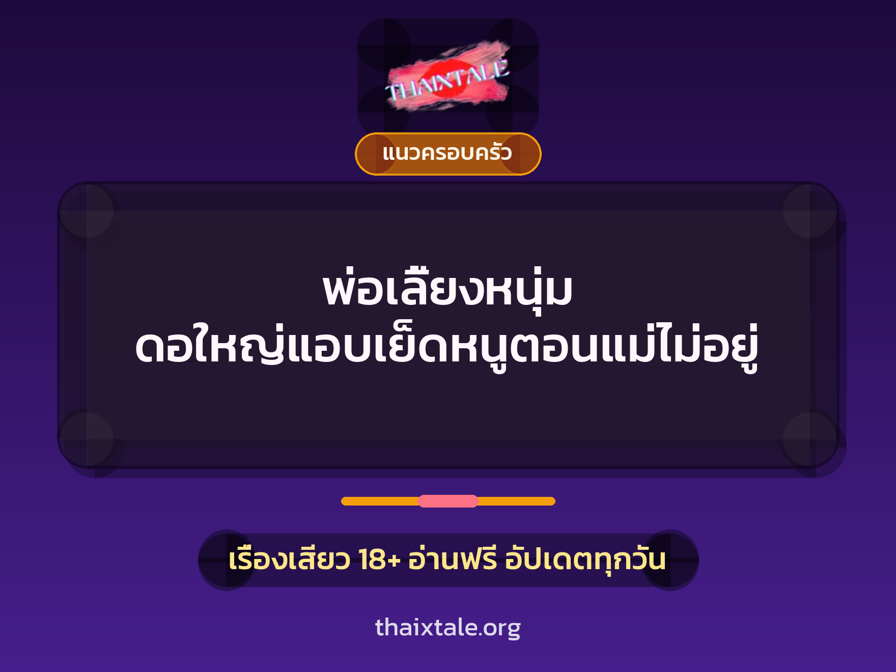 เรื่องเสียว พ่อเลี้ยงหนุ่ม ดอใหญ่แอบเย็ดหนูตอนแม่ไม่อยู่ | ThaiXTale