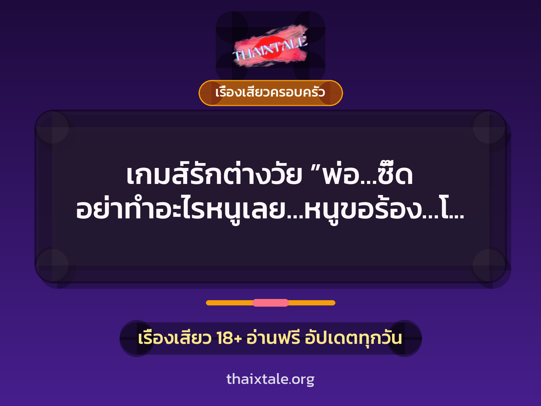 เรื่องเสียว เกมส์รักต่างวัย ”พ่อ…ซี๊ด อย่าทำอะไรหนูเลย…หนูขอร้อง…โอ้ววววว…” | ThaiXTale